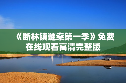 《断林镇谜案第一季》免费在线观看高清完整版