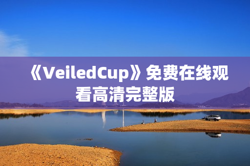《VeiledCup》免费在线观看高清完整版