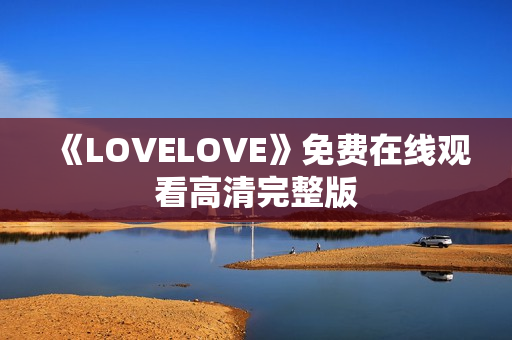 《LOVELOVE》免费在线观看高清完整版