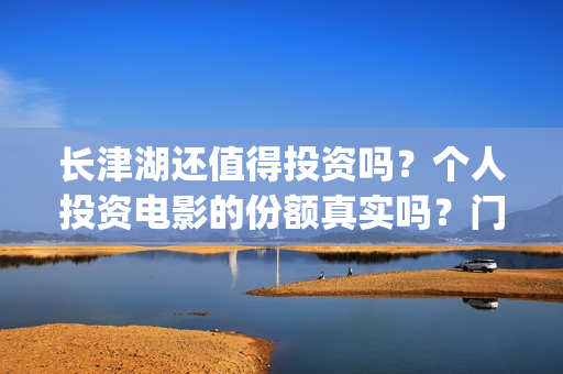 长津湖还值得投资吗？个人投资电影的份额真实吗？门槛是多少？(长津湖投了多少钱)