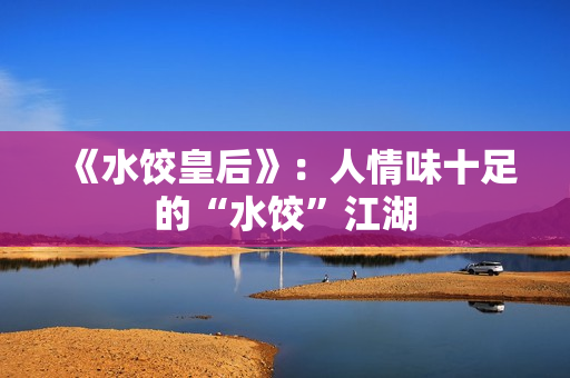 《水饺皇后》：人情味十足的“水饺”江湖