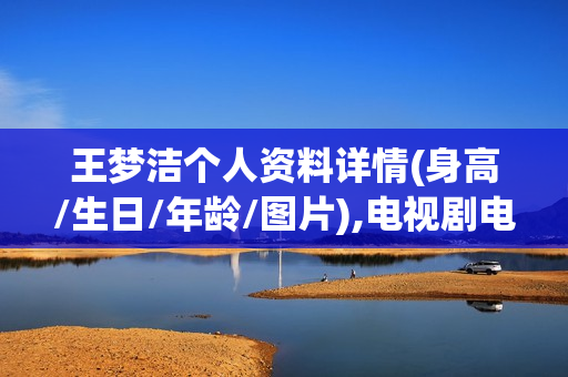 王梦洁个人资料详情(身高/生日/年龄/图片),电视剧电影作品