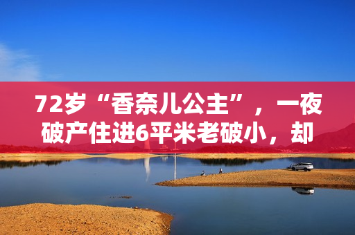 72岁“香奈儿公主”，一夜破产住进6平米老破小，却过得活色生香