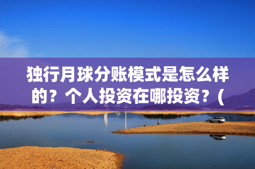 独行月球分账模式是怎么样的？个人投资在哪投资？(独行月球什么时候上映)