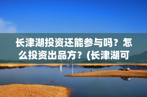 长津湖投资还能参与吗？怎么投资出品方？(长津湖可以投资吗)
