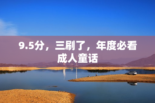 9.5分，三刷了，年度必看成人童话