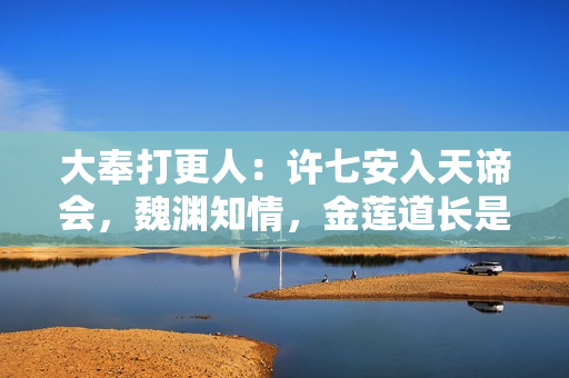 大奉打更人：许七安入天谛会，魏渊知情，金莲道长是真高人