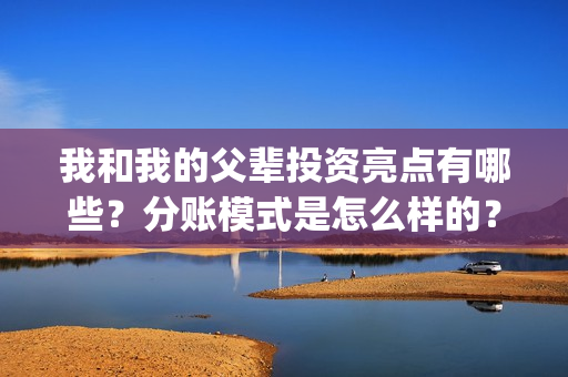 我和我的父辈投资亮点有哪些？分账模式是怎么样的？(我和我的父辈投票)