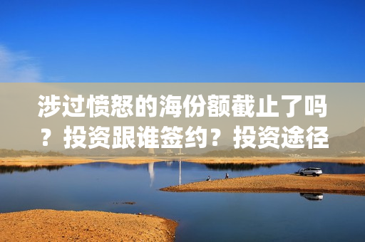 涉过愤怒的海份额截止了吗？投资跟谁签约？投资途径(涉过愤怒的海凶手是谁)