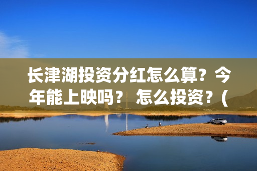 长津湖投资分红怎么算？今年能上映吗？ 怎么投资？(长津湖 分红)