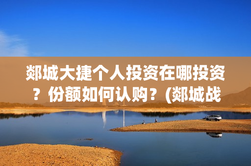 郯城大捷个人投资在哪投资？份额如何认购？(郯城战斗)