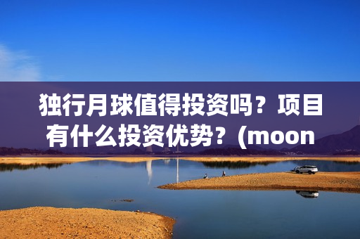 独行月球值得投资吗？项目有什么投资优势？(moonyou-独行月球)