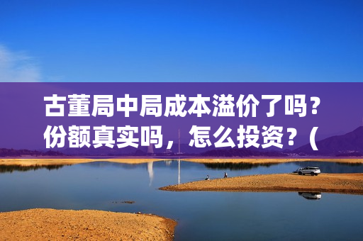 古董局中局成本溢价了吗？份额真实吗，怎么投资？(古董局中局啥意思)