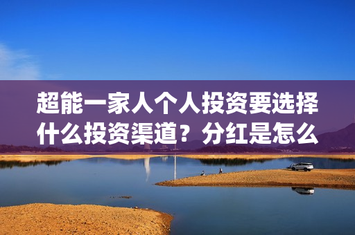 超能一家人个人投资要选择什么投资渠道？分红是怎么计算的？(超能一家人第12期)