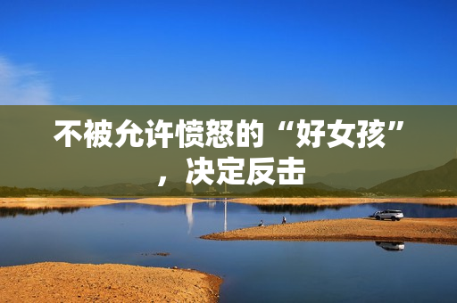 不被允许愤怒的“好女孩”，决定反击