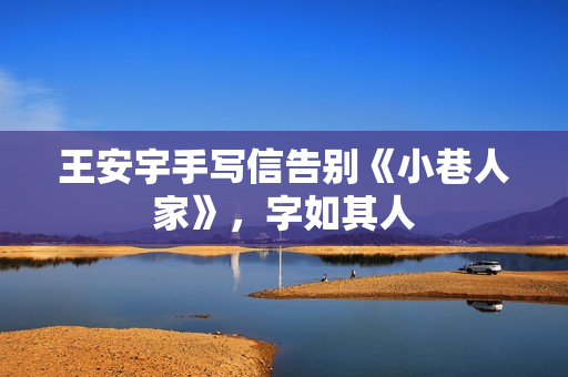 王安宇手写信告别《小巷人家》，字如其人