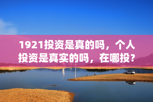 1921投资是真的吗，个人投资是真实的吗，在哪投？(《1921》投资成本)