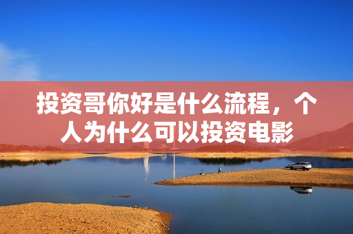投资哥你好是什么流程，个人为什么可以投资电影