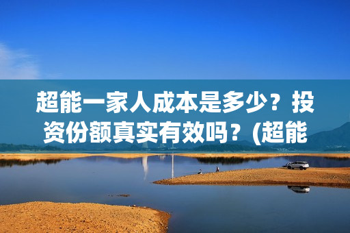超能一家人成本是多少？投资份额真实有效吗？(超能一家人投资多少)
