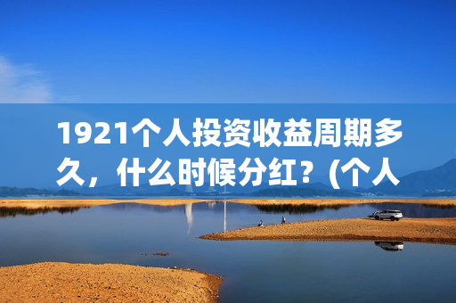 1921个人投资收益周期多久，什么时候分红？(个人投资收入要交什么税)