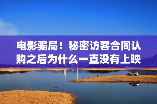 电影骗局！秘密访客合同认购之后为什么一直没有上映？这是骗局吗？——抵制耐克(秘密电影解析)