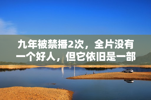 九年被禁播2次，全片没有一个好人，但它依旧是一部经典