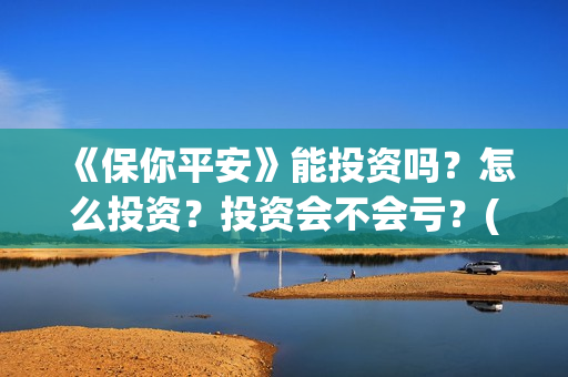 《保你平安》能投资吗？怎么投资？投资会不会亏？(保你平安是什么生肖)