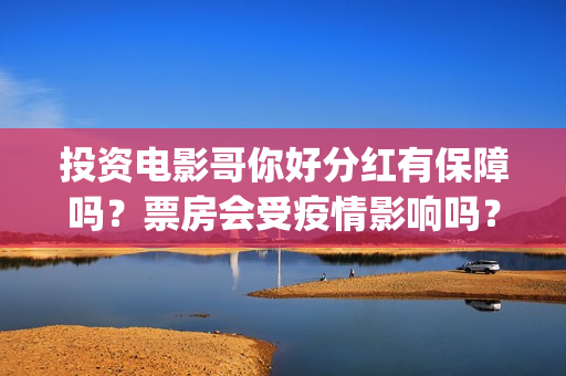 投资电影哥你好分红有保障吗？票房会受疫情影响吗？(鹩哥你好)