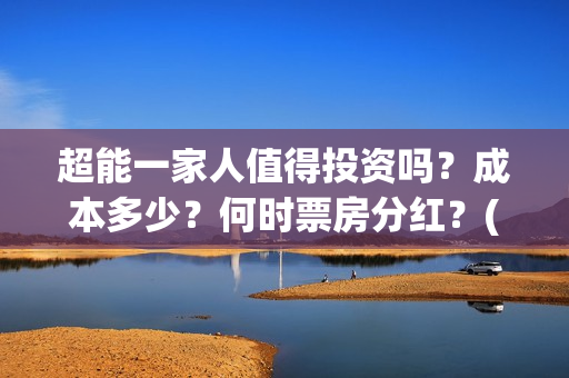 超能一家人值得投资吗？成本多少？何时票房分红？(超能一家人2021年)