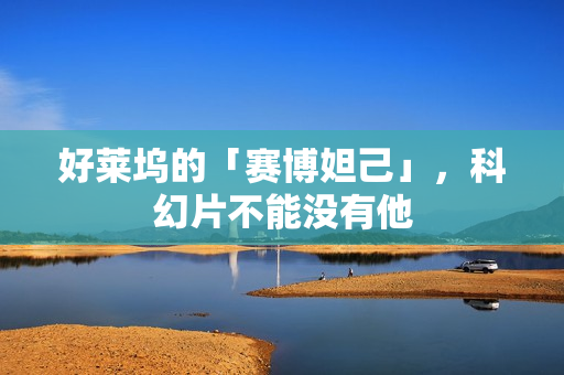 好莱坞的「赛博妲己」，科幻片不能没有他