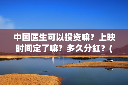 中国医生可以投资嘛？上映时间定了嘛？多久分红？(中国医生国家可以把家底)