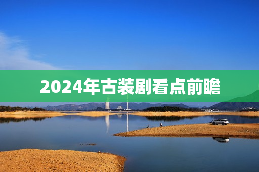 2024年古装剧看点前瞻