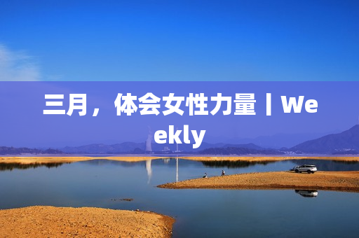 三月，体会女性力量丨Weekly