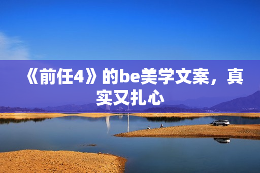 《前任4》的be美学文案，真实又扎心