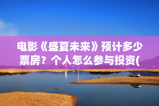 电影《盛夏未来》预计多少票房？个人怎么参与投资(电影:盛夏未来)