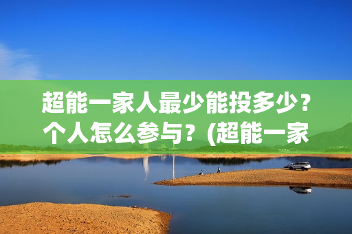 超能一家人最少能投多少？个人怎么参与？(超能一家人官宣)