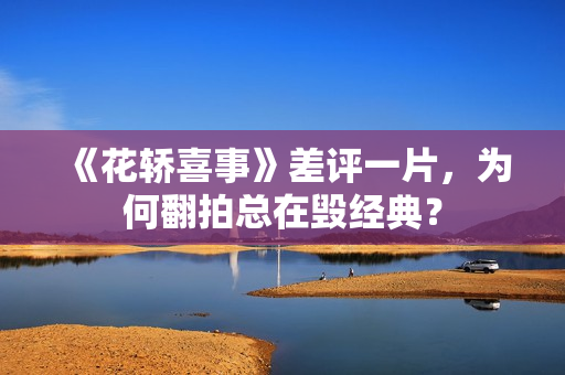 《花轿喜事》差评一片，为何翻拍总在毁经典？