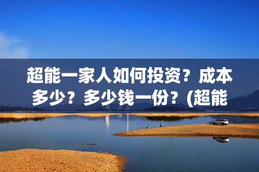 超能一家人如何投资？成本多少？多少钱一份？(超能一家人如何投资)