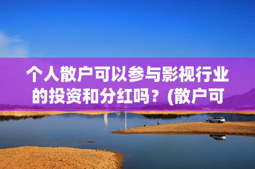 个人散户可以参与影视行业的投资和分红吗？(散户可以办身份证吗)