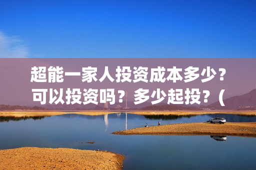 超能一家人投资成本多少？可以投资吗？多少起投？(超能一家人电影投资收益)