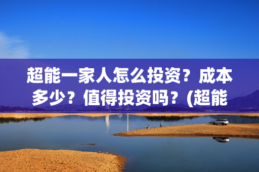 超能一家人怎么投资？成本多少？值得投资吗？(超能一家人怎么画简笔画)