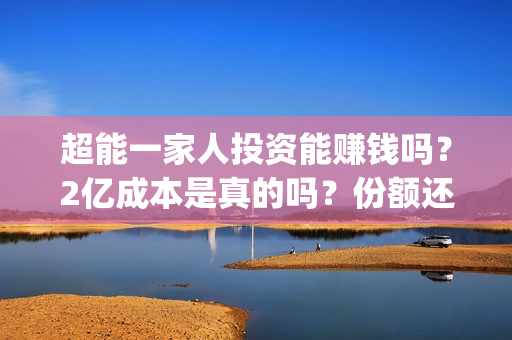 超能一家人投资能赚钱吗？2亿成本是真的吗？份额还有吗？(超能一家人电影投资收益)
