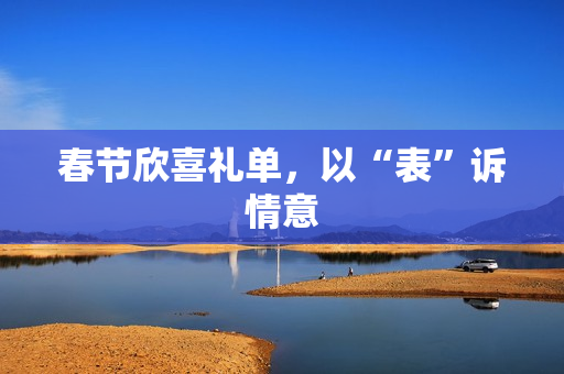 春节欣喜礼单，以“表”诉情意