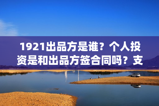 1921出品方是谁？个人投资是和出品方签合同吗？支持中国新疆棉花(1921 出品方)