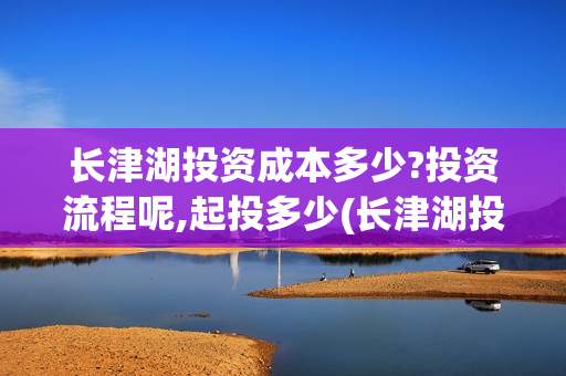 长津湖投资成本多少?投资流程呢,起投多少(长津湖投资预计收益有多少)