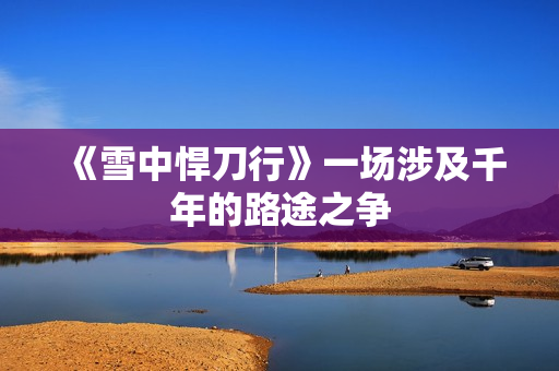 《雪中悍刀行》一场涉及千年的路途之争
