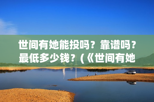 世间有她能投吗？靠谱吗？最低多少钱？(《世间有她》)