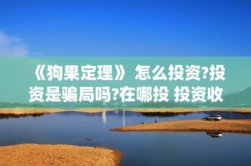 《狗果定理》 怎么投资?投资是骗局吗?在哪投 投资收益怎么样??(狗果定理讲的啥)