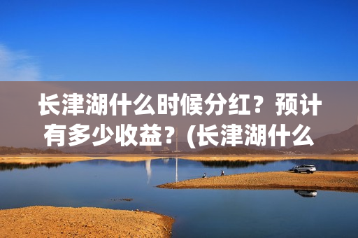 长津湖什么时候分红？预计有多少收益？(长津湖什么时候胜利的)