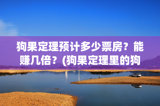 狗果定理预计多少票房？能赚几倍？(狗果定理里的狗)